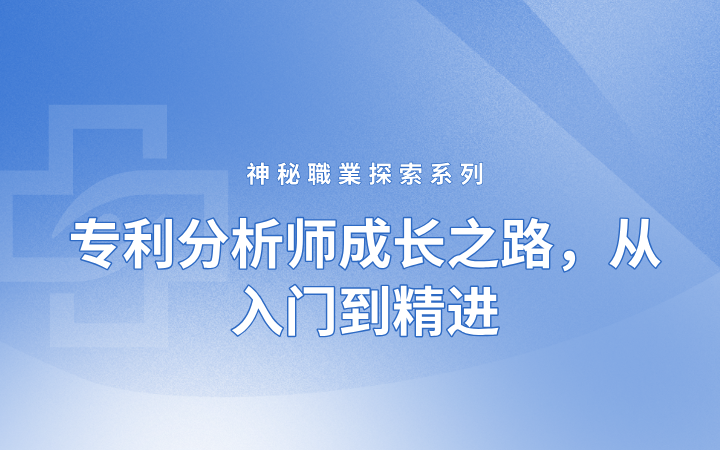神秘職業(yè)探索系列——專利分析師成長之路，從入門到精進